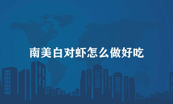 南美白对虾怎么做好吃