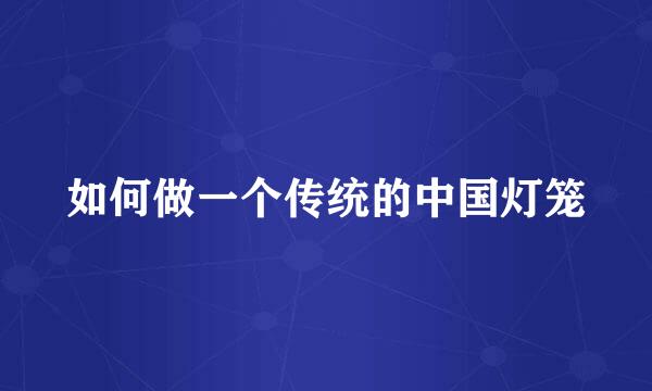 如何做一个传统的中国灯笼