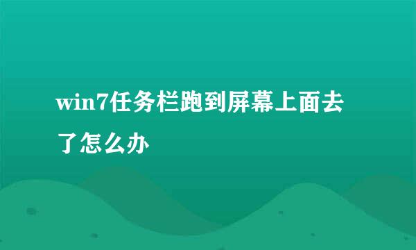 win7任务栏跑到屏幕上面去了怎么办