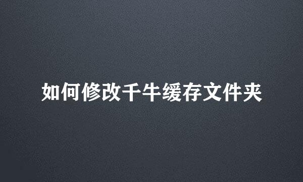 如何修改千牛缓存文件夹