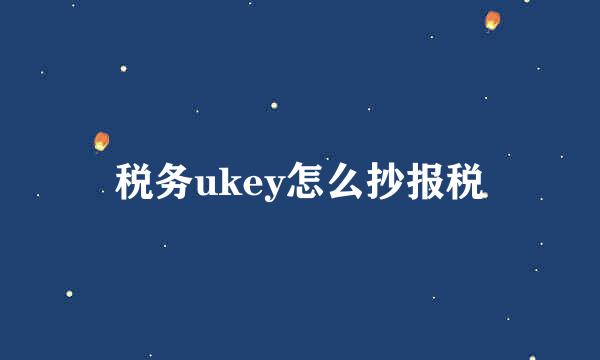 税务ukey怎么抄报税