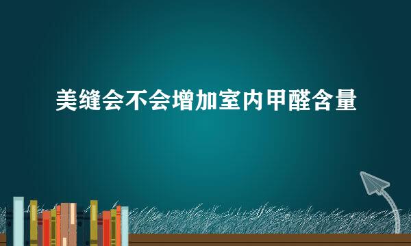 美缝会不会增加室内甲醛含量