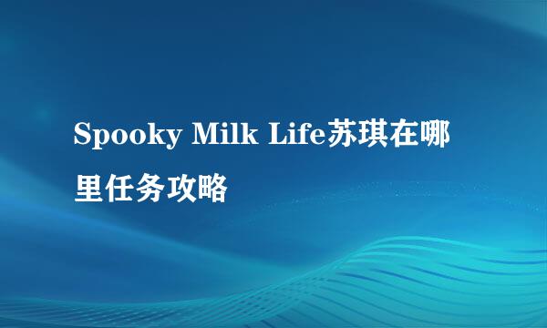 Spooky Milk Life苏琪在哪里任务攻略