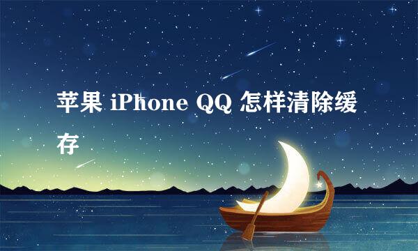 苹果 iPhone QQ 怎样清除缓存