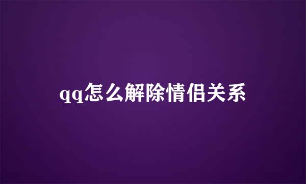 qq怎么解除情侣关系