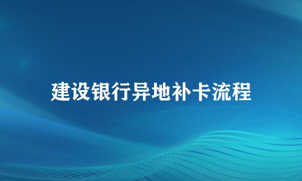 建设银行异地补卡流程