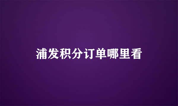 浦发积分订单哪里看