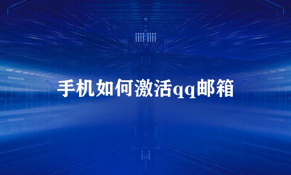 手机如何激活qq邮箱