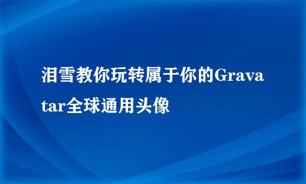 泪雪教你玩转属于你的Gravatar全球通用头像