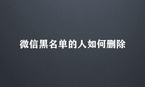微信黑名单的人如何删除