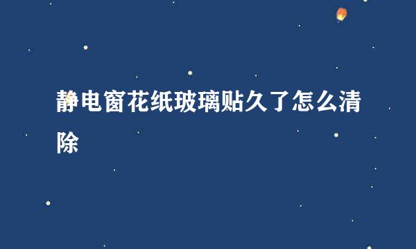 静电窗花纸玻璃贴久了怎么清除