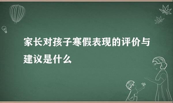 家长对孩子寒假表现的评价与建议是什么