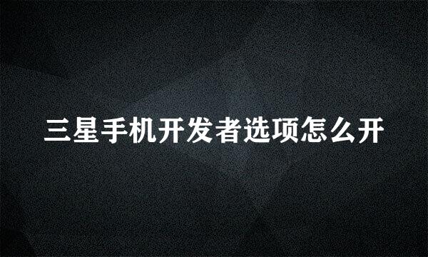 三星手机开发者选项怎么开