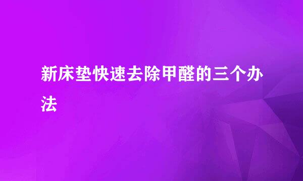新床垫快速去除甲醛的三个办法