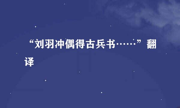 “刘羽冲偶得古兵书……”翻译