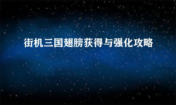 街机三国翅膀获得与强化攻略