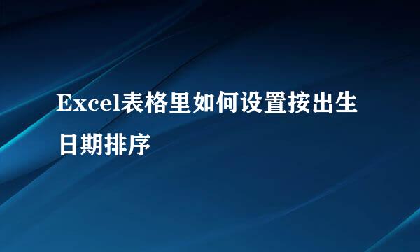 Excel表格里如何设置按出生日期排序