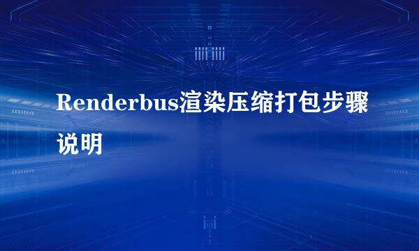 Renderbus渲染压缩打包步骤说明