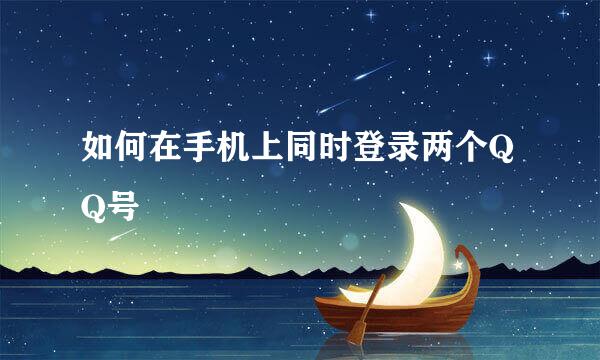 如何在手机上同时登录两个QQ号