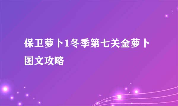 保卫萝卜1冬季第七关金萝卜图文攻略