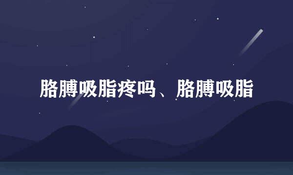 胳膊吸脂疼吗、胳膊吸脂