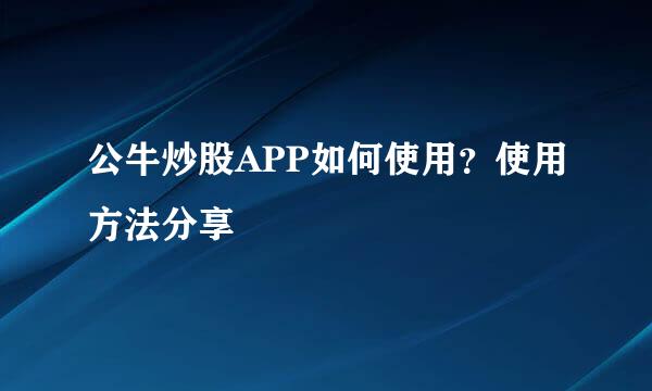 公牛炒股APP如何使用？使用方法分享