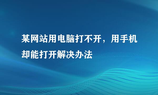 某网站用电脑打不开，用手机却能打开解决办法
