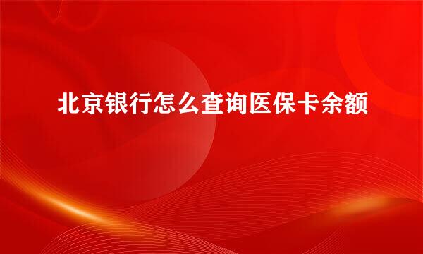 北京银行怎么查询医保卡余额