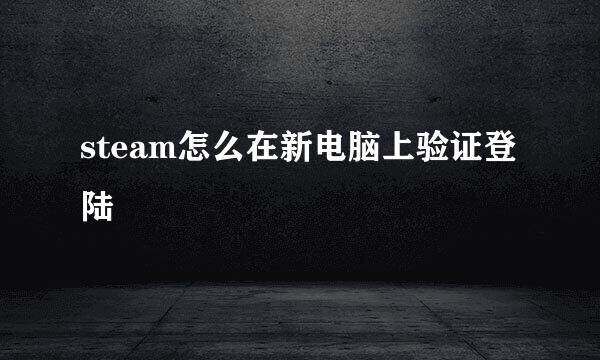 steam怎么在新电脑上验证登陆