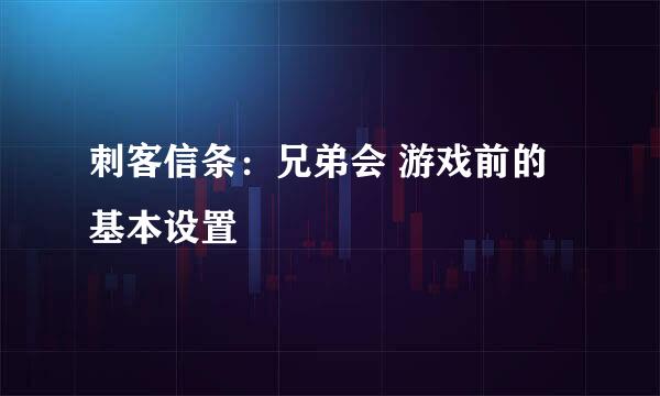 刺客信条：兄弟会 游戏前的基本设置