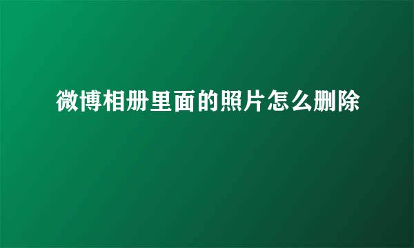微博相册里面的照片怎么删除