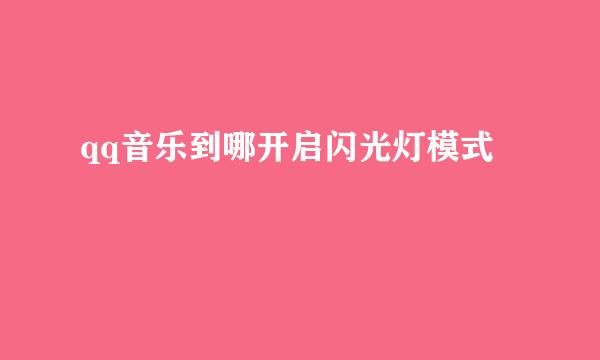qq音乐到哪开启闪光灯模式