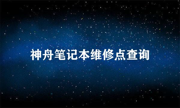 神舟笔记本维修点查询