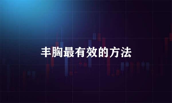 丰胸最有效的方法