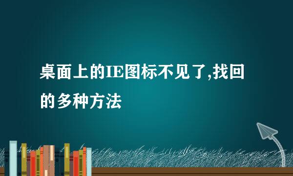 桌面上的IE图标不见了,找回的多种方法