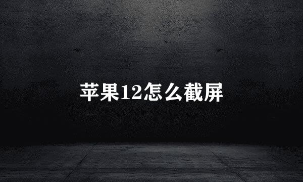 苹果12怎么截屏
