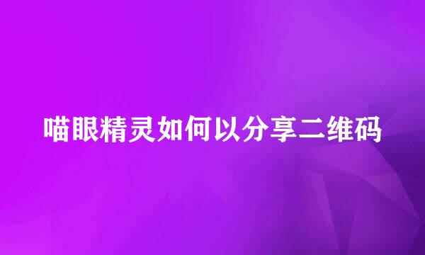 喵眼精灵如何以分享二维码
