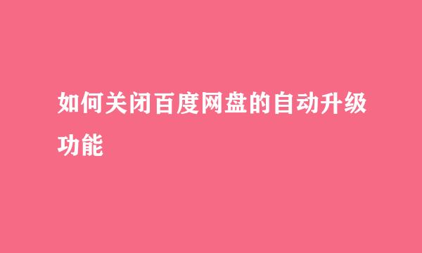 如何关闭百度网盘的自动升级功能