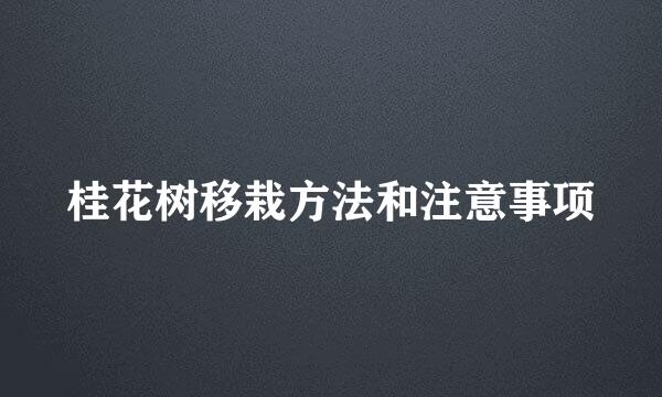 桂花树移栽方法和注意事项