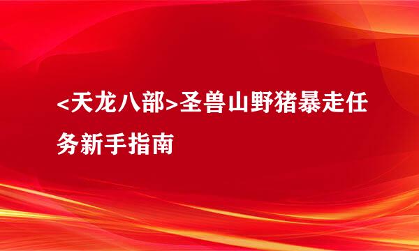 <天龙八部>圣兽山野猪暴走任务新手指南
