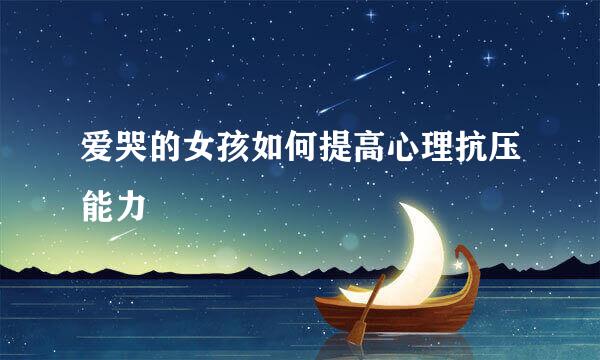 爱哭的女孩如何提高心理抗压能力