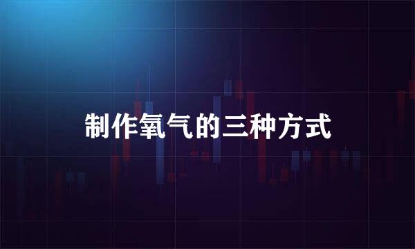 制作氧气的三种方式