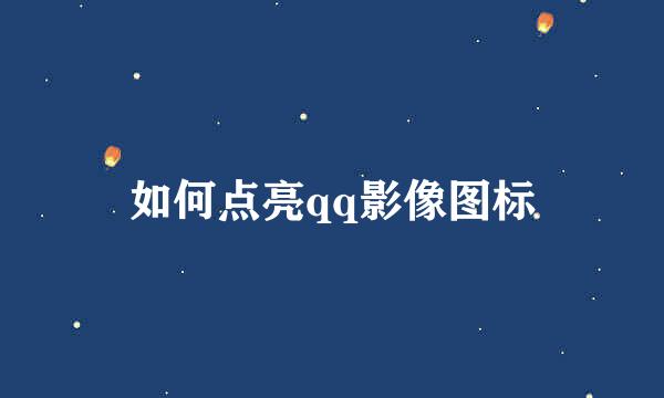 如何点亮qq影像图标