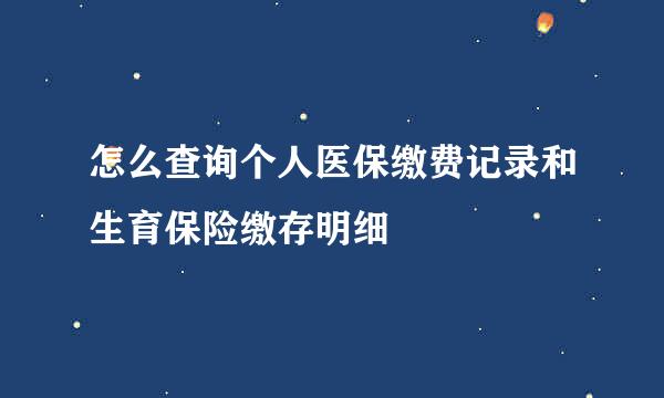 怎么查询个人医保缴费记录和生育保险缴存明细
