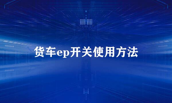 货车ep开关使用方法