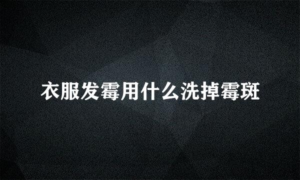 衣服发霉用什么洗掉霉斑