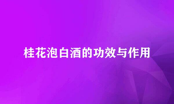 桂花泡白酒的功效与作用