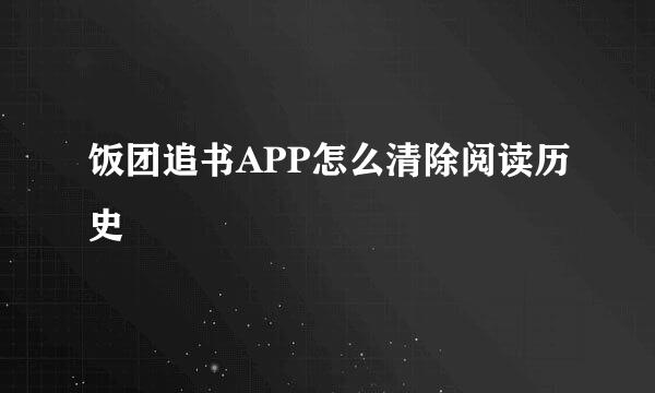饭团追书APP怎么清除阅读历史