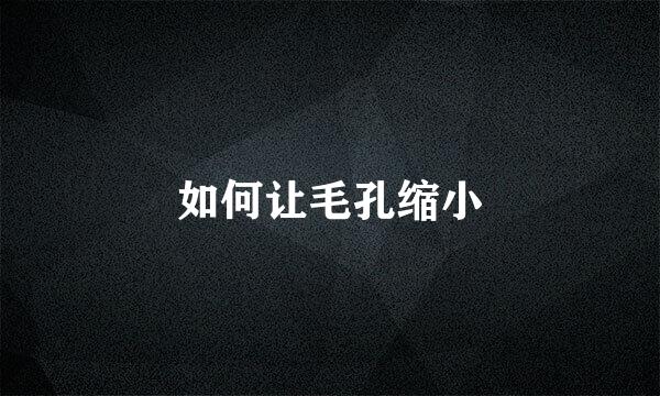 如何让毛孔缩小