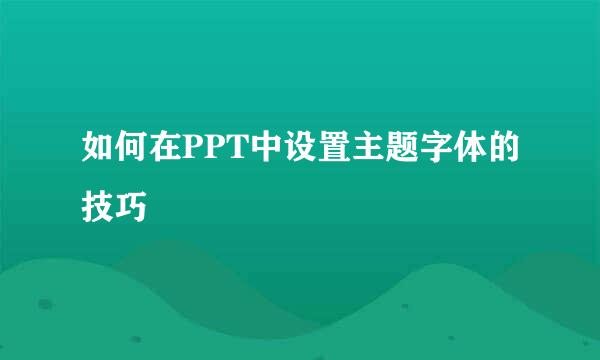 如何在PPT中设置主题字体的技巧
